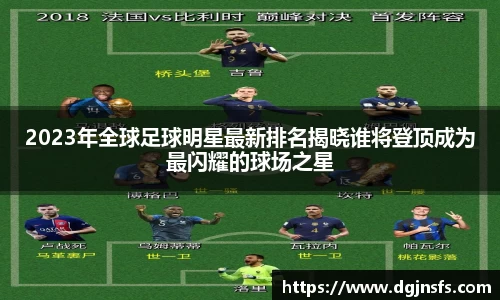 2023年全球足球明星最新排名揭晓谁将登顶成为最闪耀的球场之星