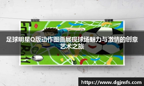 足球明星Q版动作图画展现球场魅力与激情的创意艺术之旅